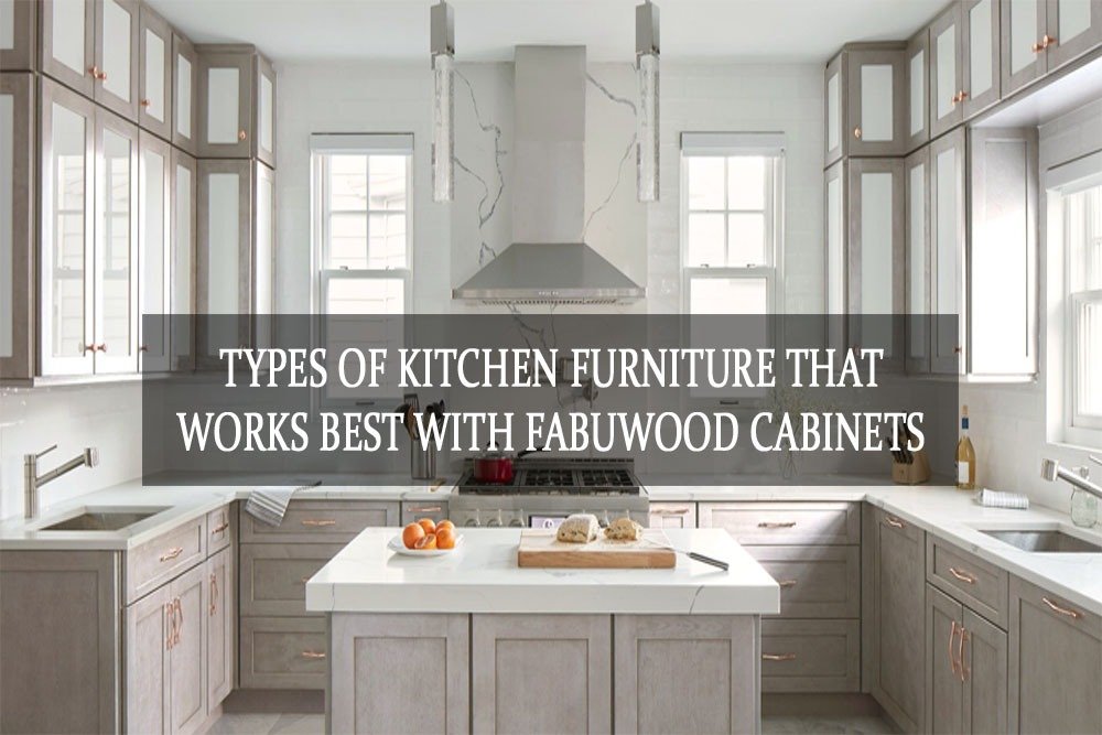 Types of Kitchen Furniture that Works Best with Fabuwood Cabinets